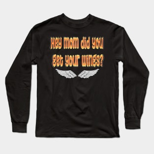 hey mom did you get your wings Long Sleeve T-Shirt